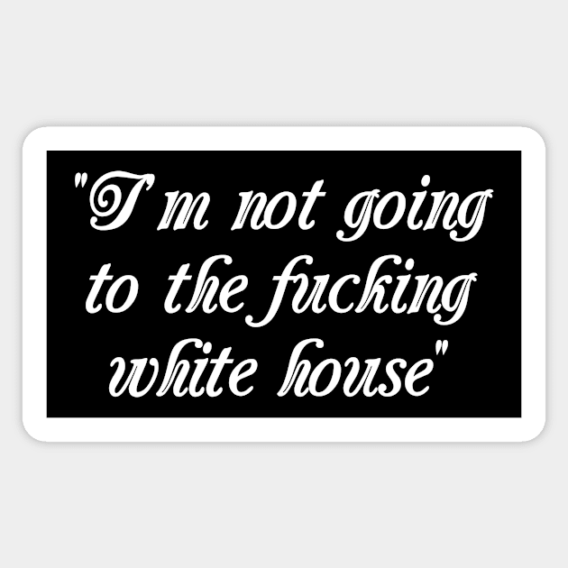 I'm Not Going to the F**king White House Sticker by sydamintoast